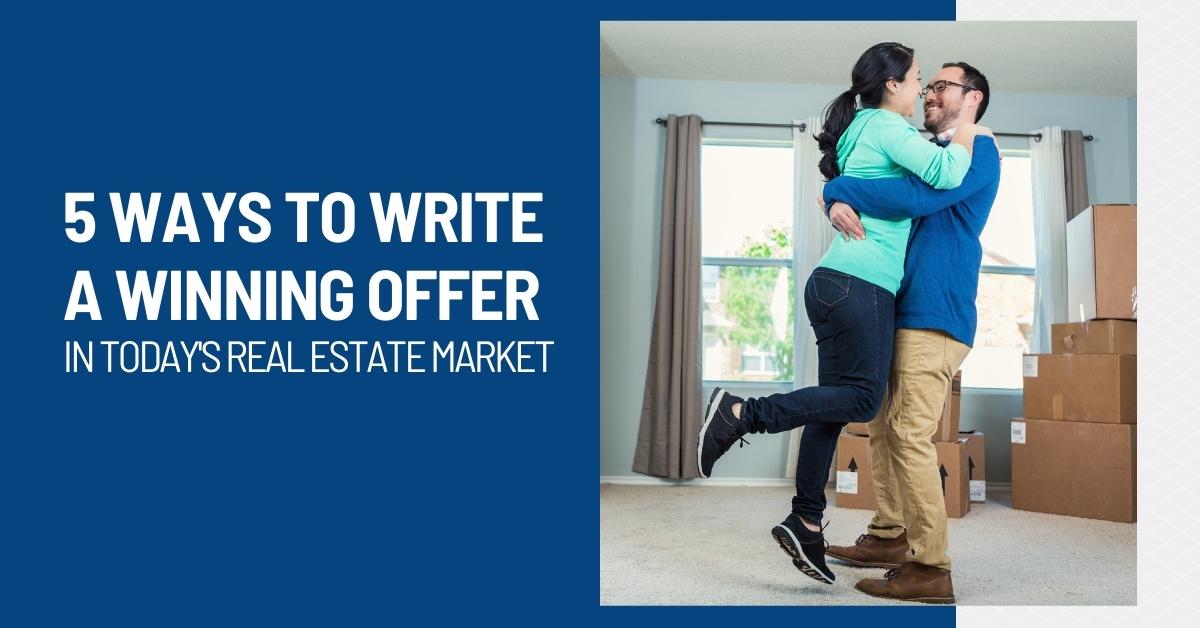 5 Ways to Write a Winning Offer in Today’s Real Estate Market